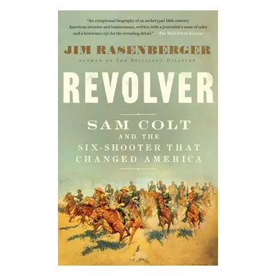 "Revolver: Sam Colt and the Six-Shooter That Changed America" - "" ("Rasenberger Jim")