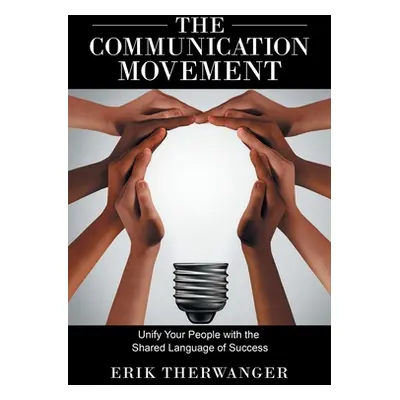 "The Communication Movement: Unify Your People with the Shared Language of Success" - "" ("Therw