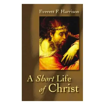 "A Short Life of Christ" - "" ("Harrison Everett F.")