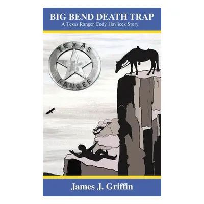 "Big Bend Death Trap: A Texas Ranger Cody Havlicek Story" - "" ("Griffin James J.")