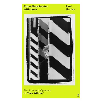 "From Manchester with Love: The Life and Opinions of Tony Wilson" - "" ("Morley Paul")