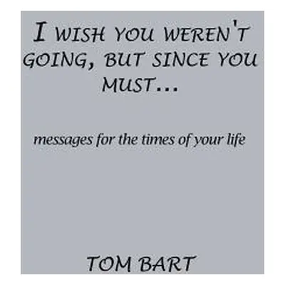 "I wish you weren't going, but since you must...: messages for the times of your life" - "" ("Ba