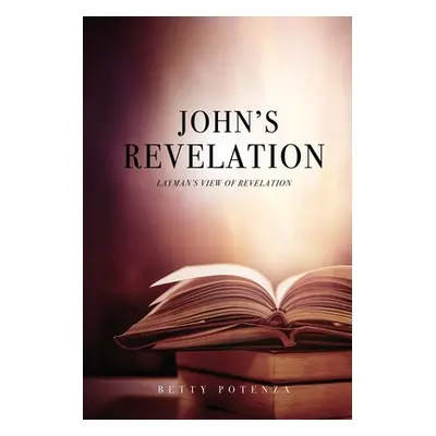 "John's Revelation: Layman's View of Revelation" - "" ("Potenza Betty")