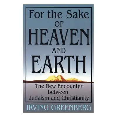 "For the Sake of Heaven and Earth: The New Encounter Between Judaism and Christianity" - "" ("Gr