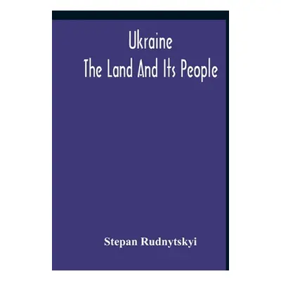 "Ukraine; The Land And Its People" - "" ("Rudnytskyi Stepan")