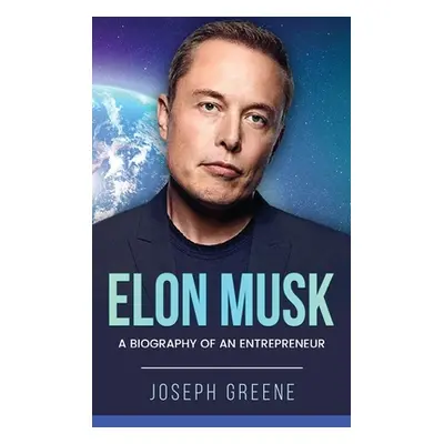 "Elon Musk: A Biography of an Entrepreneur" - "" ("Greene Joseph")