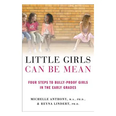 "Little Girls Can Be Mean: Four Steps to Bully-Proof Girls in the Early Grades" - "" ("Anthony M