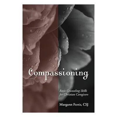 "Compassioning: Basic Counseling Skills for Christian Care-Givers" - "" ("Ferris Margaret")