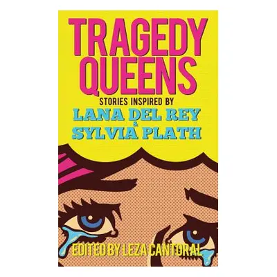 "Tragedy Queens: Stories Inspired by Lana Del Rey & Sylvia Plath" - "" ("Cantoral Leza")