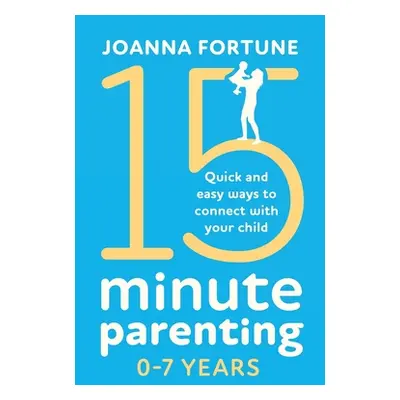 "15-Minute Parenting 0-7 Years: Quick and easy ways to connect with your child" - "" ("Fortune J