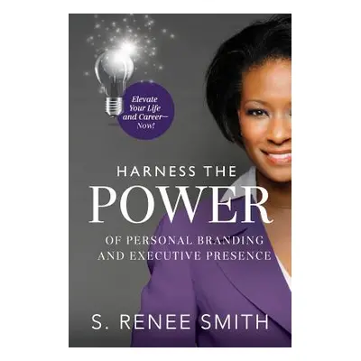 "Harness the Power of Personal Branding and Executive Presence: Elevate Your Life and Career Now