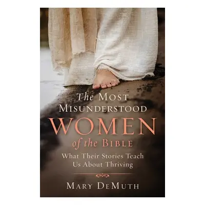 "The Most Misunderstood Women of the Bible: What Their Stories Teach Us about Thriving" - "" ("D