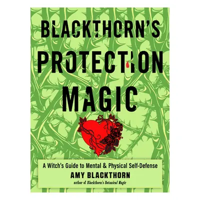 "Blackthorn's Protection Magic: A Witch's Guide to Mental and Physical Self-Defense" - "" ("Blac