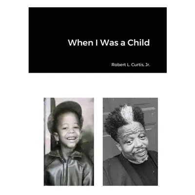 "When I Was a Child" - "" ("Curtis Robert L. Jr.")