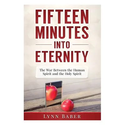 "Fifteen Minutes into Eternity: The War Between the Human Spirit and the Holy Spirit" - "" ("Bab