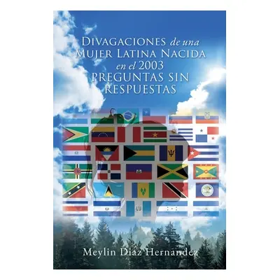 "Divagaciones de una Mujer Latina Nacida en el 2003 PREGUNTAS SIN RESPUESTAS" - "" ("Hernandez M