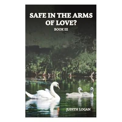 "Safe in the Arms of Love?" - "" ("Logan Judith")