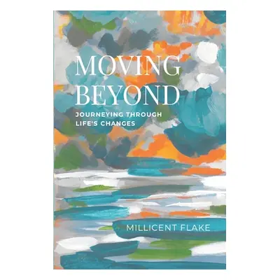 "Moving Beyond: Journeying Through Life's Changes" - "" ("Flake Millicent")