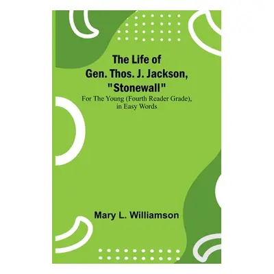 "The Life of Gen. Thos. J. Jackson, Stonewall: For the Young (Fourth Reader Grade), in Easy Word