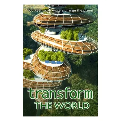 "Transform the World: fourteen sci-fi writers change the planet" - "" ("Greene Stephanie N. F.")