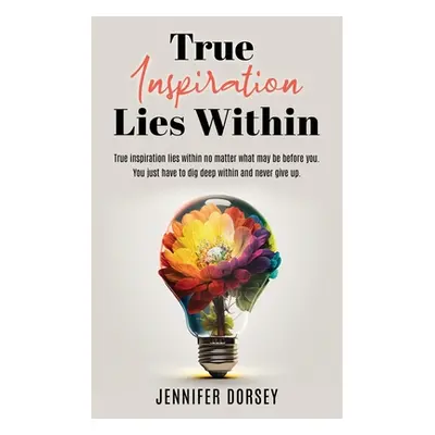 "True Inspiration Lies Within" - "" ("Dorsey Jennifer")