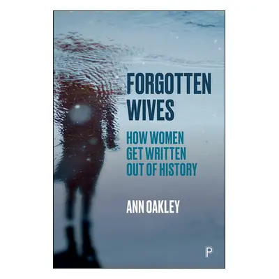 "Forgotten Wives: How Women Get Written Out of History" - "" ("Oakley Ann")