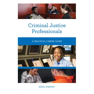 "Criminal Justice Professionals: A Practical Career Guide" - "" ("Endsley Kezia")