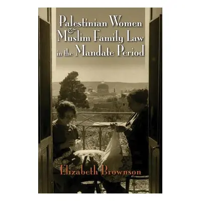 "Palestinian Women and Muslim Family Law in the Mandate Period" - "" ("Brownson Elizabeth")