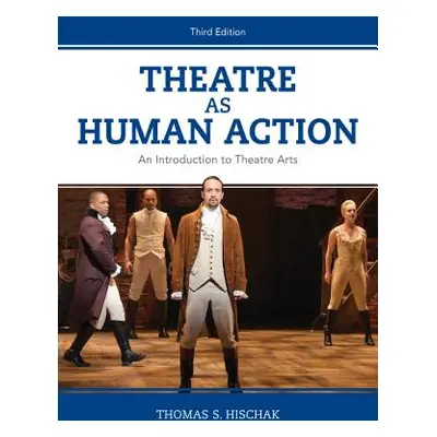 "Theatre as Human Action: An Introduction to Theatre Arts, Third Edition" - "" ("Hischak Thomas 