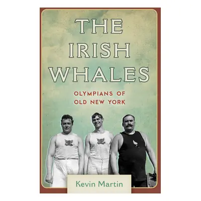 "The Irish Whales: Olympians of Old New York" - "" ("Martin Kevin")