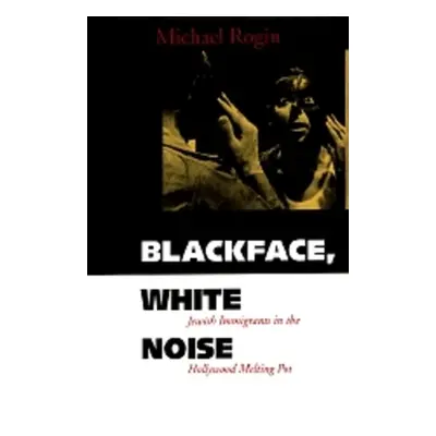 "Blackface, White Noise: Jewish Immigrants in the Hollywood Melting Pot" - "" ("Rogin Michael")