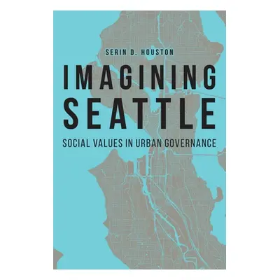 "Imagining Seattle: Social Values in Urban Governance" - "" ("Houston Serin D.")