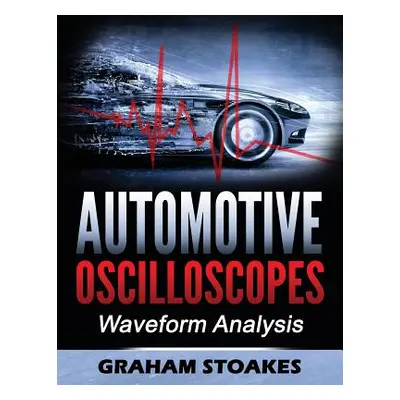 "Automotive Oscilloscopes: Waveform Analysis" - "" ("Stoakes Graham")