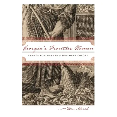 "Georgia's Frontier Women: Female Fortunes in a Southern Colony" - "" ("Marsh Ben")