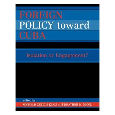 "Foreign Policy Toward Cuba: Isolation or Engagement?" - "" ("Zebich-Knos Michele")