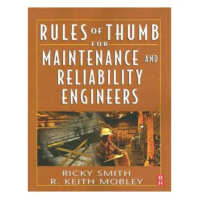 "Rules of Thumb for Maintenance and Reliability Engineers" - "" ("Smith Ricky")