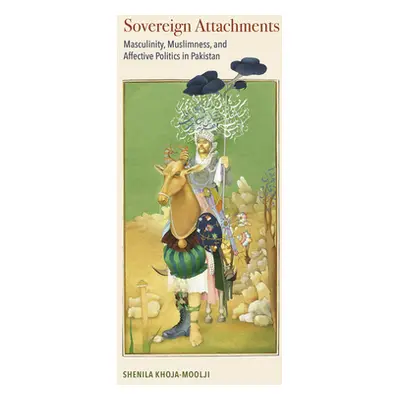 "Sovereign Attachments: Masculinity, Muslimness, and Affective Politics in Pakistan" - "" ("Khoj