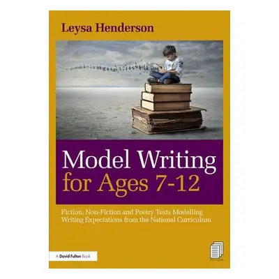 "Model Writing for Ages 7-12: Fiction, Non-Fiction and Poetry Texts Modelling Writing Expectatio