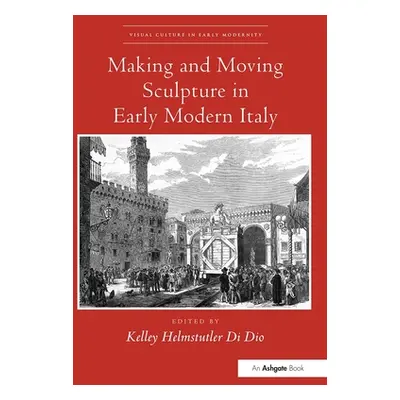 "Making and Moving Sculpture in Early Modern Italy" - "" ("Helmstutler Di Dio Kelley")