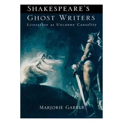 "Shakespeare's Ghost Writers: Literature As Uncanny Causality" - "" ("Garber Marjorie")