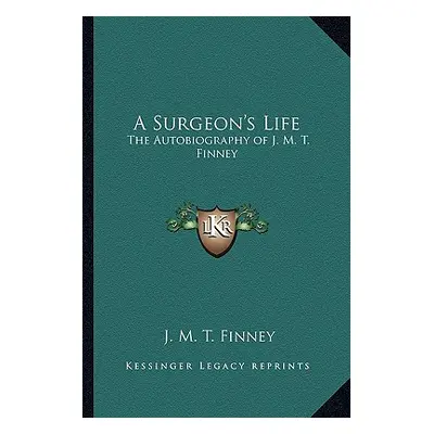 "A Surgeon's Life: The Autobiography of J. M. T. Finney" - "" ("Finney J. M. T.")