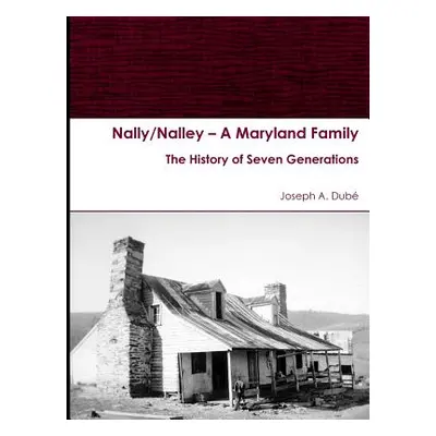 "Nally/Nalley ? A Maryland Family: The History of Seven Generations" - "" ("Dub Joseph a.")