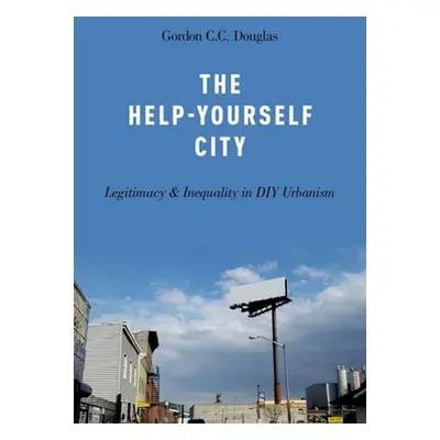 "The Help-Yourself City: Legitimacy and Inequality in DIY Urbanism" - "" ("Douglas Gordon C. C."