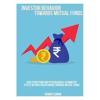 "Risk perception and psychological asymmetry effect on investor behavior towards mutual funds" -