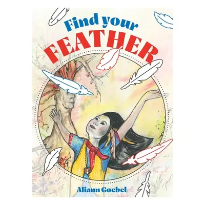 "Find Your Feather" - "" ("Goebel Aliann")