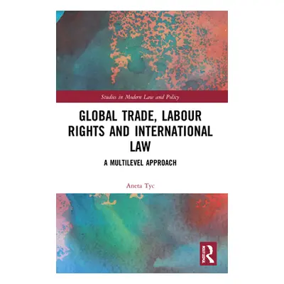 "Global Trade, Labour Rights and International Law: A Multilevel Approach" - "" ("Tyc Aneta")