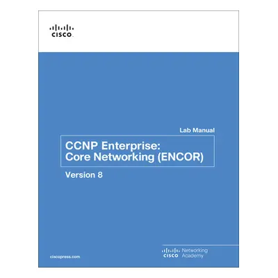 CCNP Enterprise: Core Networking (Encor) V8 Lab Manual (Cisco Networking Academy)