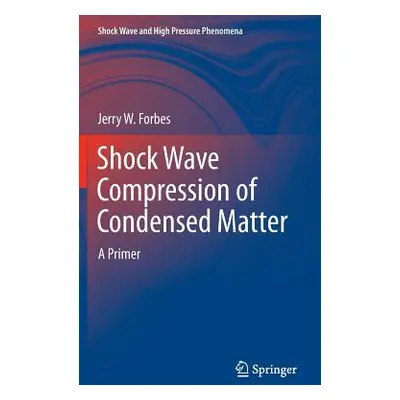 "Shock Wave Compression of Condensed Matter: A Primer" - "" ("Forbes Jerry W.")