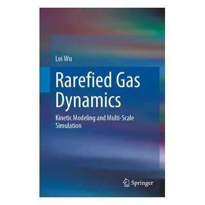 "Rarefied Gas Dynamics: Kinetic Modeling and Multi-Scale Simulation" - "" ("Wu Lei")