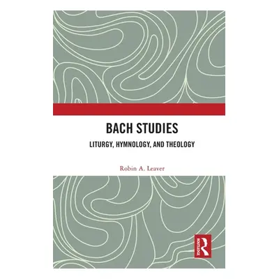 "Bach Studies: Liturgy, Hymnology, and Theology" - "" ("Leaver Robin a.")